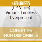 (LP Vinile) Vimur - Timeless Everpresent vinile