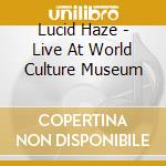 Lucid Haze - Live At World Culture Museum cd