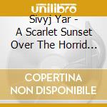 Sivyj Yar - A Scarlet Sunset Over The Horrid Abyss cd