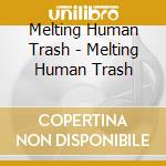 Melting Human Trash - Melting Human Trash cd