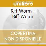 Riff Worm - Riff Worm cd musicale