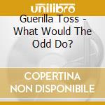 Guerilla Toss - What Would The Odd Do? cd