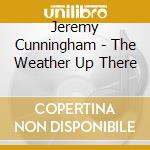 Jeremy Cunningham - The Weather Up There cd musicale