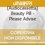 (Audiocassetta) Beauty Pill - Please Advise cd
