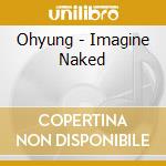 Ohyung - Imagine Naked cd