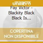Fay Victor - Blackity Black Black Is Beautiful cd musicale