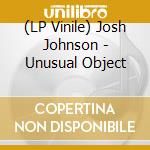 (LP Vinile) Josh Johnson - Unusual Object vinile