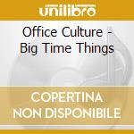 Office Culture - Big Time Things cd