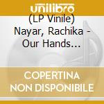 (LP Vinile) Nayar, Rachika - Our Hands Against The Dusk - Red Vinyl vinile