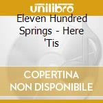Eleven Hundred Springs - Here 'Tis cd musicale