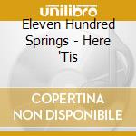 Eleven Hundred Springs - Here 'Tis cd