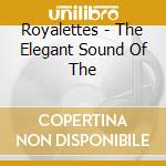 Royalettes - The Elegant Sound Of The cd musicale di Royalettes