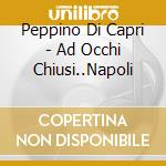 Peppino Di Capri - Ad Occhi Chiusi..Napoli cd musicale di Peppino Di capri