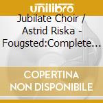 Jubilate Choir / Astrid Riska - Fougsted:Complete Songs For Mixed Choir cd musicale di Jubilate Choir / Astrid Riska
