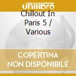 Chillout In Paris 5 / Various cd musicale di Artisti Vari
