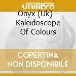 Onyx (Uk) - Kaleidoscope Of Colours cd musicale di Onyx (Uk)