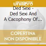 Ded Sexi - Ded Sexi And A Cacophony Of Cleopatras cd