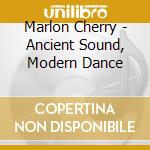 Marlon Cherry - Ancient Sound, Modern Dance cd musicale di Marlon Cherry