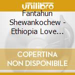 Fantahun Shewankochew - Ethiopia Love Songs cd