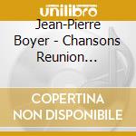 Jean-Pierre Boyer - Chansons Reunion Islands cd musicale di Boyer, Jean