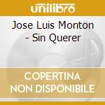 Jose Luis Monton - Sin Querer cd musicale di Jose Luis Monton