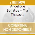 Angelique Ionatos - Mia Thalassa cd musicale di Angelique Ionatos