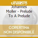 Johannes Moller - Prelude To A Prelude cd