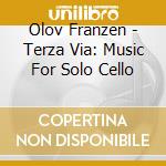 Olov Franzen - Terza Via: Music For Solo Cello cd