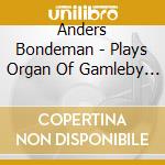 Anders Bondeman - Plays Organ Of Gamleby Church Sweden cd musicale