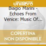 Biagio Marini - Echoes From Venice: Music Of Biagio Marini cd