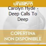Carolyn Hyde - Deep Calls To Deep cd musicale di Carolyn Hyde