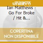 Ian Matthews - Go For Broke / Hit & Run cd