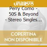 Perry Como - 50S & Beyond - Stereo Singles Collection Vol 1 cd
