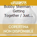 Bobby Sherman - Getting Together / Just For You cd