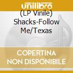(LP Vinile) Shacks-Follow Me/Texas vinile