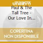 Paul & The Tall Tree - Our Love In The Light