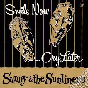 Sunny & The Sunliners - Smile Now, Cry Later cd musicale di Sunny & The Sunliner