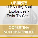 (LP Vinile) Soul Explosives - Tryin To Get Down vinile