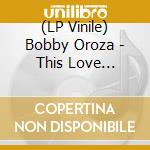(LP Vinile) Bobby Oroza - This Love (Coloured Vinyl) lp vinile di Bobby Oroza