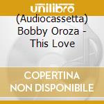 (Audiocassetta) Bobby Oroza - This Love cd