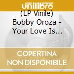 (LP Vinile) Bobby Oroza - Your Love Is Too Cold (7