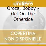 Oroza, Bobby - Get On The Otherside cd
