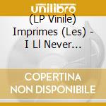 (LP Vinile) Imprimes (Les) - I Ll Never Leave B/W If I (7') vinile