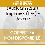(Audiocassetta) Imprimes (Les) - Reverie cd