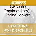 (LP Vinile) Imprimes (Les) - Fading Forward vinile