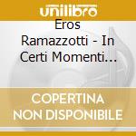 Eros Ramazzotti - In Certi Momenti (Slim Box) cd