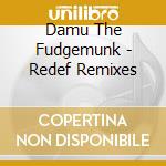 Damu The Fudgemunk - Redef Remixes cd musicale di Damu The Fudgemunk