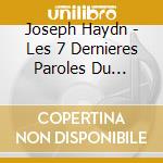 Joseph Haydn - Les 7 Dernieres Paroles Du Christ En Croix cd musicale di Joseph Haydn