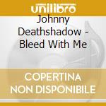 Johnny Deathshadow - Bleed With Me cd musicale di Johnny Deathshadow