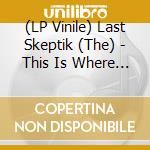 (LP Vinile) Last Skeptik (The) - This Is Where It Gets Good